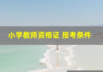 小学教师资格证 报考条件